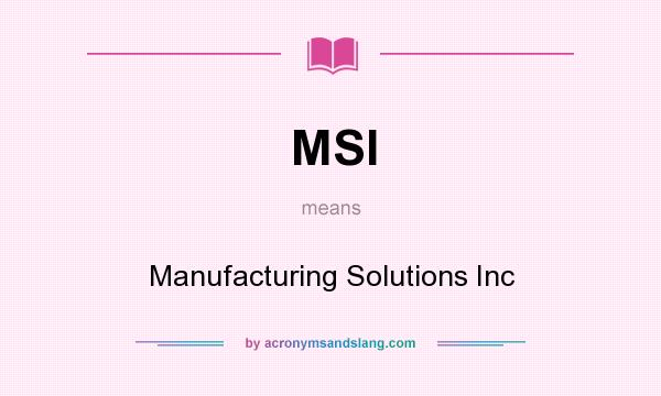 What does MSI mean? It stands for Manufacturing Solutions Inc