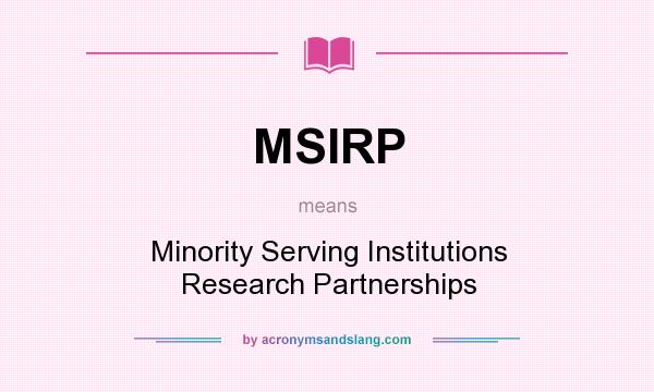 What does MSIRP mean? It stands for Minority Serving Institutions Research Partnerships