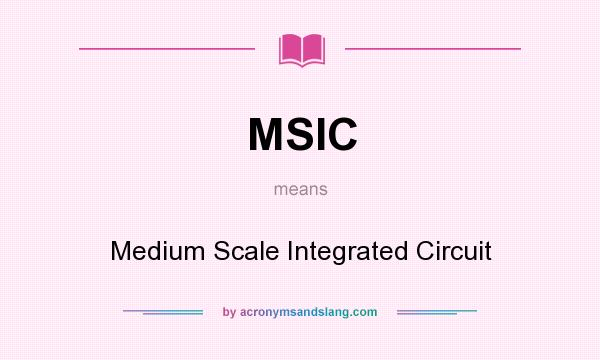 What does MSIC mean? It stands for Medium Scale Integrated Circuit
