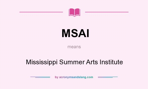 What does MSAI mean? It stands for Mississippi Summer Arts Institute