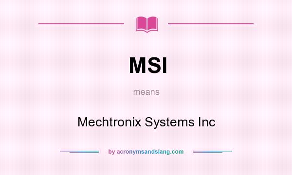 What does MSI mean? It stands for Mechtronix Systems Inc