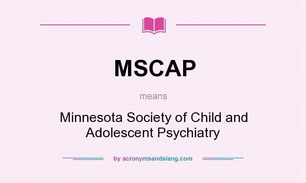 What does MSCAP mean? It stands for Minnesota Society of Child and Adolescent Psychiatry