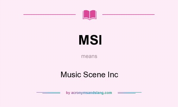 What does MSI mean? It stands for Music Scene Inc