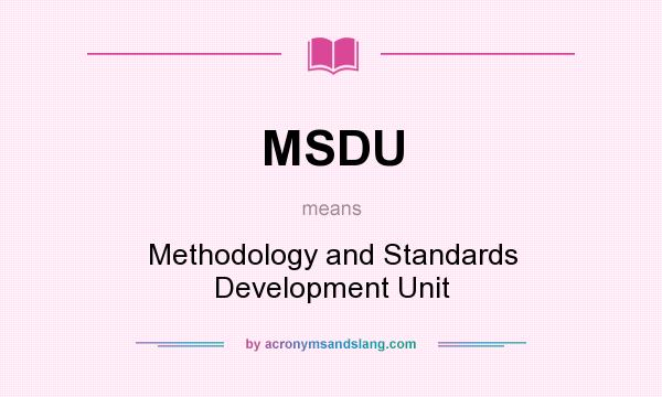 What does MSDU mean? It stands for Methodology and Standards Development Unit