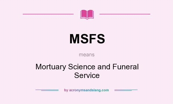 What does MSFS mean? It stands for Mortuary Science and Funeral Service