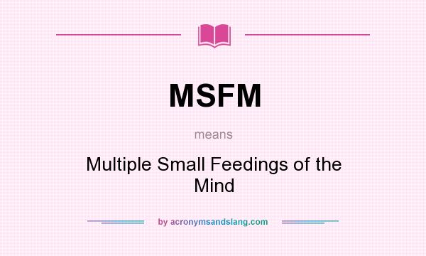 What does MSFM mean? It stands for Multiple Small Feedings of the Mind