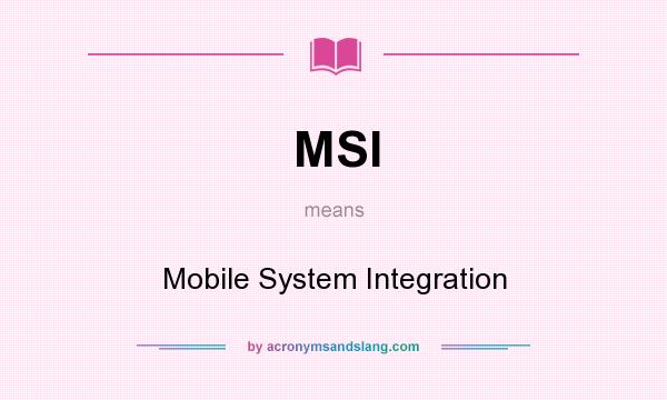 What does MSI mean? It stands for Mobile System Integration