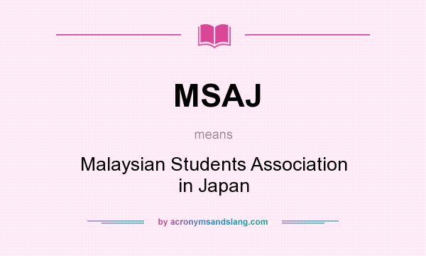 What does MSAJ mean? It stands for Malaysian Students Association in Japan
