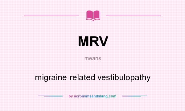 What does MRV mean? It stands for migraine-related vestibulopathy