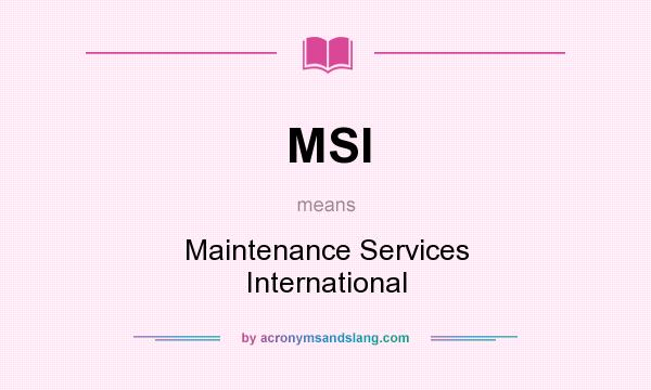 What does MSI mean? It stands for Maintenance Services International