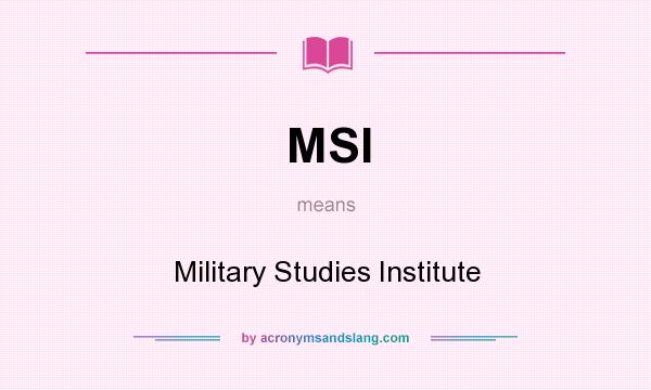 What does MSI mean? It stands for Military Studies Institute