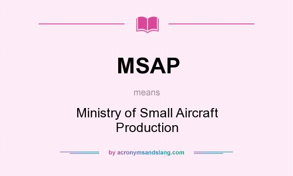 What does MSAP mean? It stands for Ministry of Small Aircraft Production