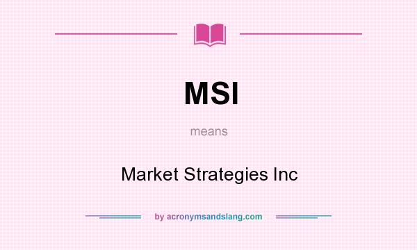 What does MSI mean? It stands for Market Strategies Inc