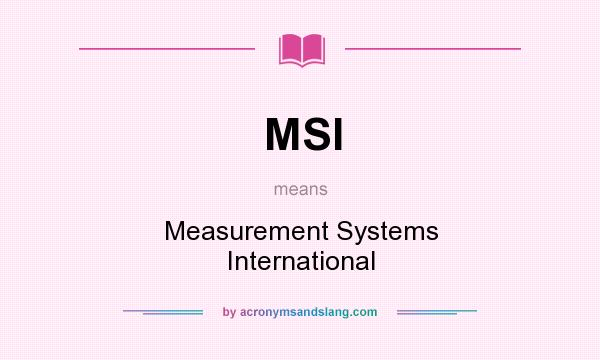 What does MSI mean? It stands for Measurement Systems International