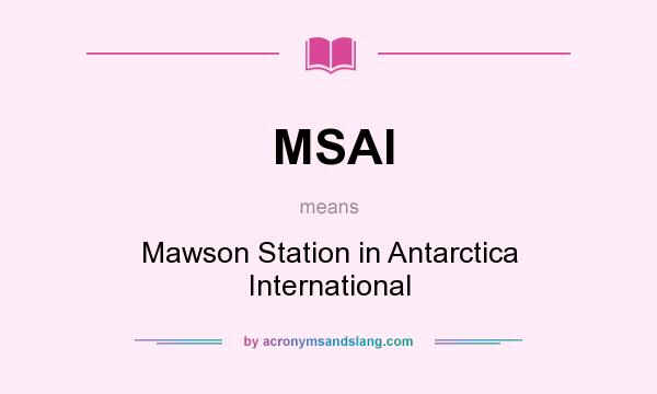 What does MSAI mean? It stands for Mawson Station in Antarctica International