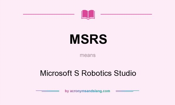 What does MSRS mean? It stands for Microsoft S Robotics Studio