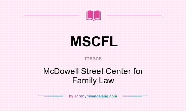 What does MSCFL mean? It stands for McDowell Street Center for Family Law