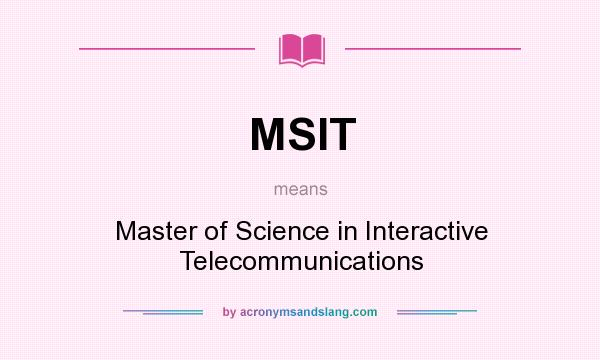 What does MSIT mean? It stands for Master of Science in Interactive Telecommunications