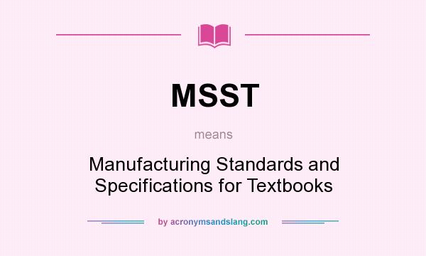 What does MSST mean? It stands for Manufacturing Standards and Specifications for Textbooks