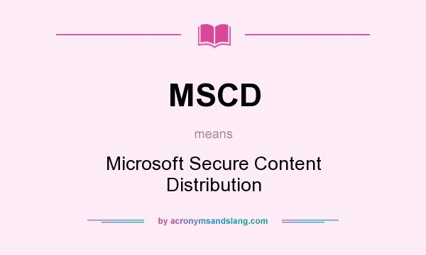What does MSCD mean? It stands for Microsoft Secure Content Distribution