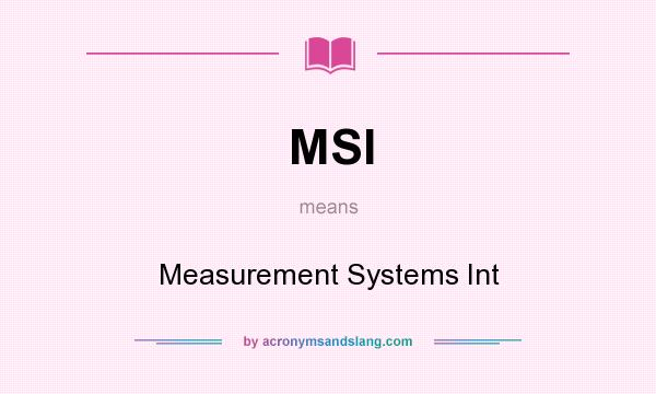 What does MSI mean? It stands for Measurement Systems Int