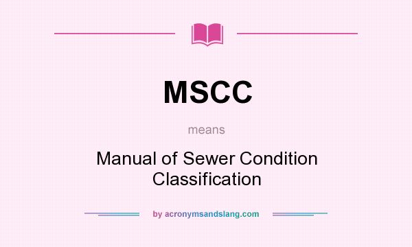 What does MSCC mean? It stands for Manual of Sewer Condition Classification