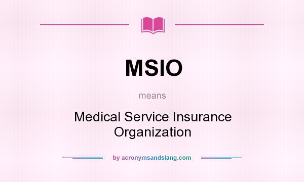 What does MSIO mean? It stands for Medical Service Insurance Organization