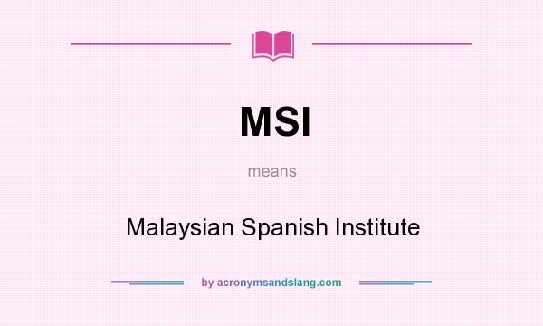 What does MSI mean? It stands for Malaysian Spanish Institute