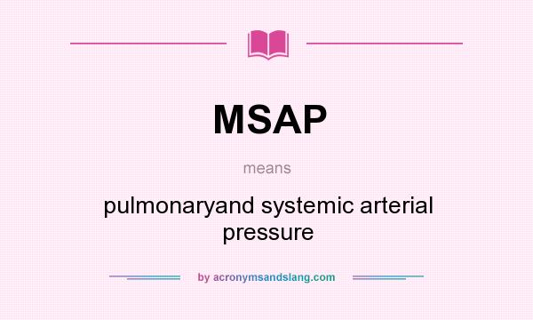 What does MSAP mean? It stands for pulmonaryand systemic arterial pressure
