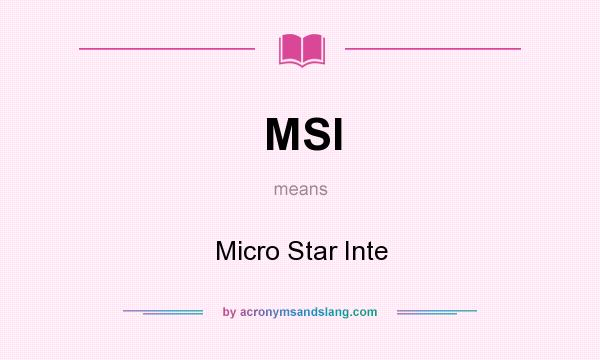 What does MSI mean? It stands for Micro Star Inte