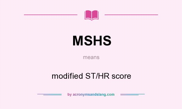 What does MSHS mean? It stands for modified ST/HR score