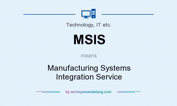 What does MSIS mean? It stands for Manufacturing Systems Integration Service