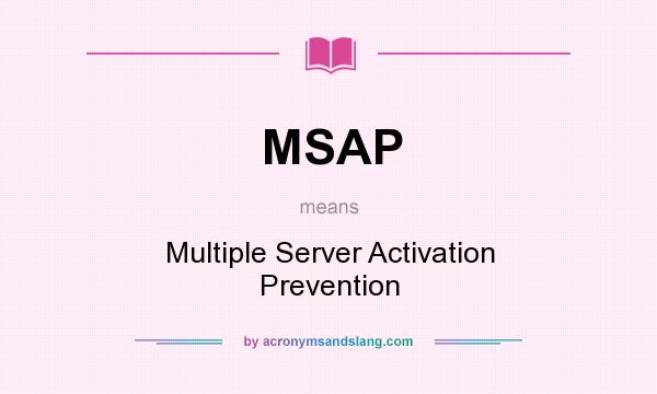 What does MSAP mean? It stands for Multiple Server Activation Prevention