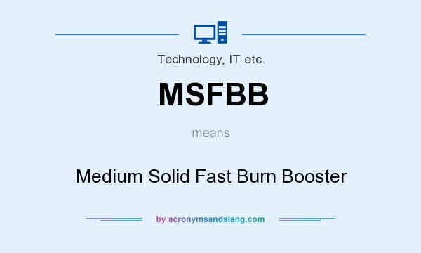 What does MSFBB mean? It stands for Medium Solid Fast Burn Booster