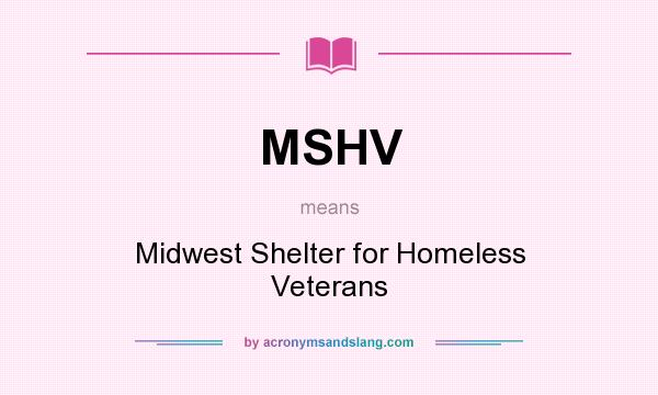 What does MSHV mean? It stands for Midwest Shelter for Homeless Veterans