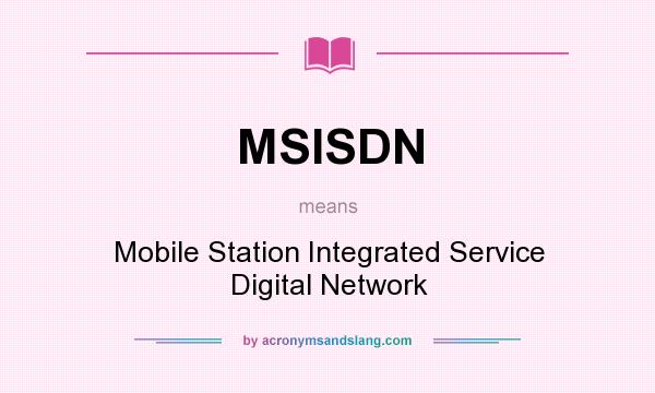 What does MSISDN mean? It stands for Mobile Station Integrated Service Digital Network
