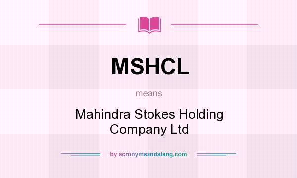 What does MSHCL mean? It stands for Mahindra Stokes Holding Company Ltd