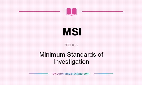 What does MSI mean? It stands for Minimum Standards of Investigation
