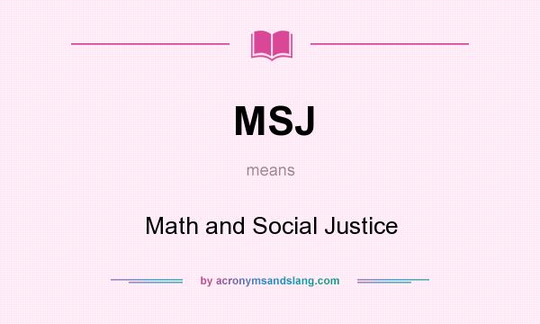 What does MSJ mean? It stands for Math and Social Justice