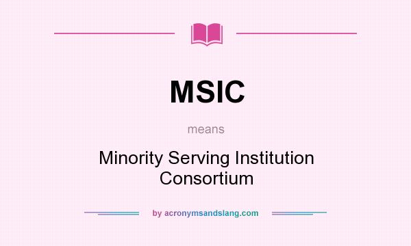 What does MSIC mean? It stands for Minority Serving Institution Consortium