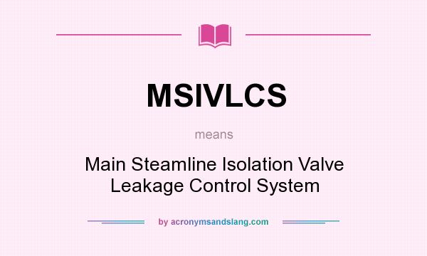 What does MSIVLCS mean? It stands for Main Steamline Isolation Valve Leakage Control System