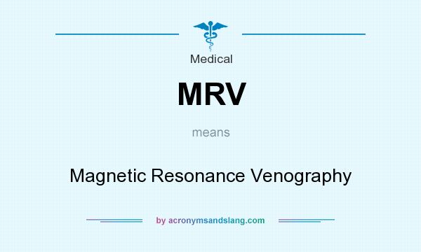 What does MRV mean? It stands for Magnetic Resonance Venography