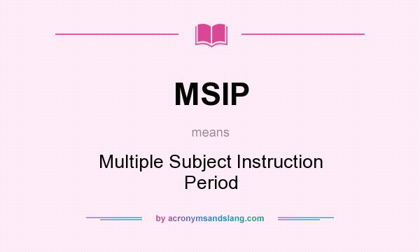 What does MSIP mean? It stands for Multiple Subject Instruction Period