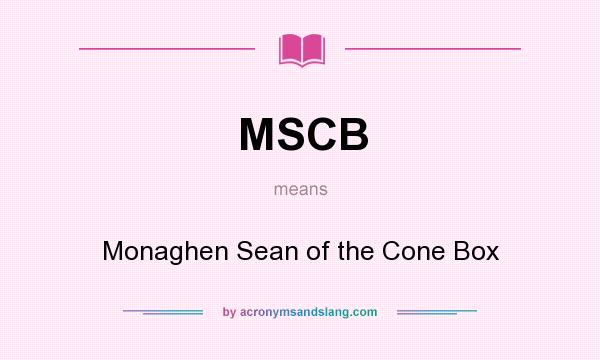 What does MSCB mean? It stands for Monaghen Sean of the Cone Box