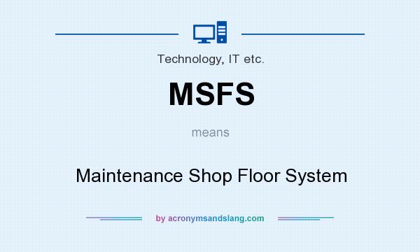 What does MSFS mean? It stands for Maintenance Shop Floor System