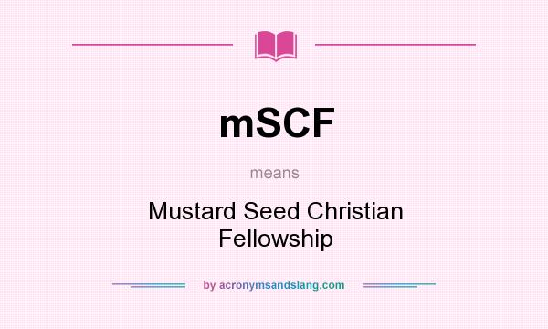 What does mSCF mean? It stands for Mustard Seed Christian Fellowship
