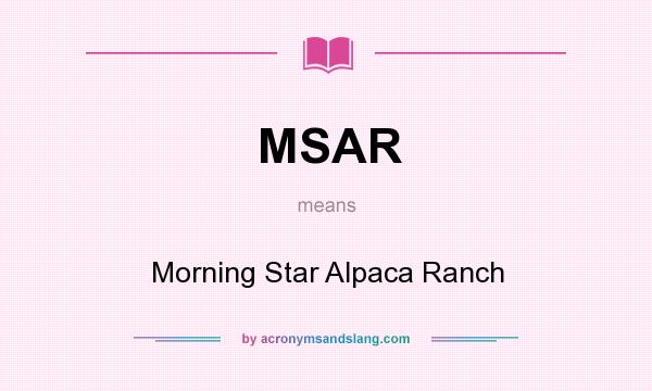 What does MSAR mean? It stands for Morning Star Alpaca Ranch