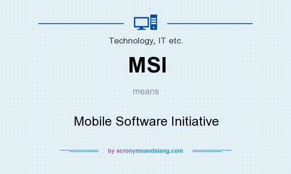What does MSI mean? It stands for Mobile Software Initiative