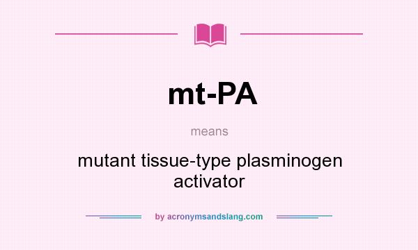 What does mt-PA mean? It stands for mutant tissue-type plasminogen activator