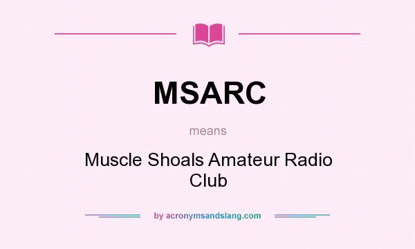 What does MSARC mean? It stands for Muscle Shoals Amateur Radio Club